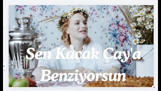 Sen Kaçak Çaya Benziyorsun
