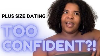 AM I TOO CONFIDENT TO DATE? | WHY YOU'RE NOT GETTING APPROACHED BY MEN | Plus Size Dating in 2020