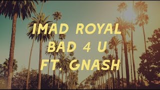 Bad 4 U - Imad Royal (ft Gnash) chords