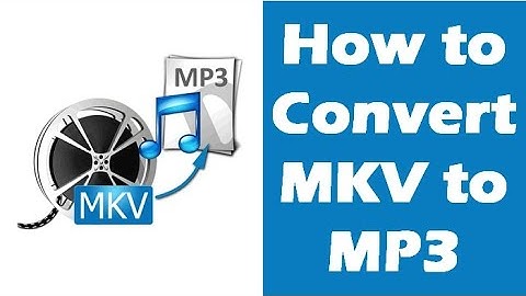 How to Convert MKV Files to MP3 Easily and Quickly