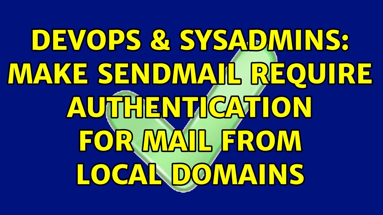 DevOps & SysAdmins: Make sendmail require authentication for mail from local domains