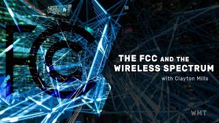 The FCC and the Wireless Spectrum with Clayton Mills