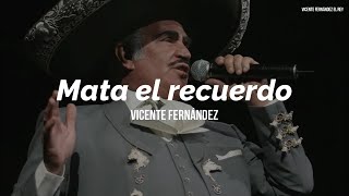 Vicente Fernández - Mata El Recuerdo (LETRA)