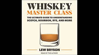 Whiskey Master Class: The Ultimate Guide to Understanding Scotch, Bourbon, Rye, and More
