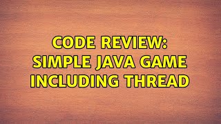 Famous Code Review: Simple Java Game including Thread (2 Solutions!!) Net Worth