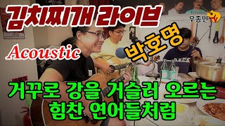 거꾸로 강을 거슬러 오르는 힘찬 연어들처럼 - 박호명 (김치찌개 라이브)