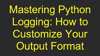 Famous Mastering Python Logging: How to Customize Your Output Format Net Worth