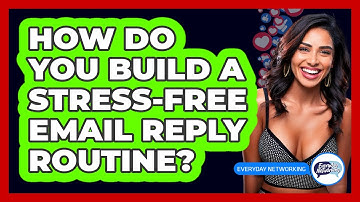 How Do You Build A Stress-free Email Reply Routine? - Everyday-Networking