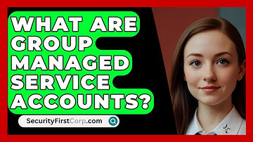 What Are Group Managed Service Accounts? - SecurityFirstCorp.com