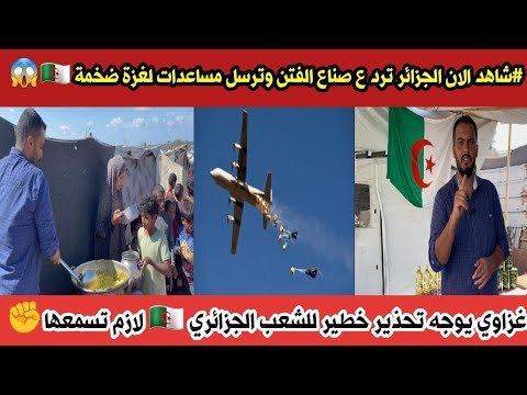 شاهد الان الجزائر ترد بقوة ع صناع الفت ن وترسل مساعدات ضخمة وغزاوي يوجه تحذير خط ير للجزائريين