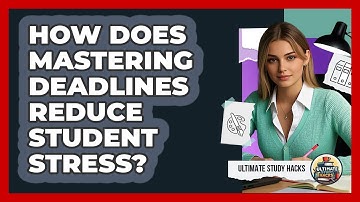How Does Mastering Deadlines Reduce Student Stress? - Ultimate Study Hacks