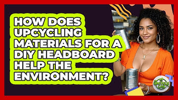 How Does Upcycling Materials For A DIY Headboard Help The Environment? - The Upcycle Lab