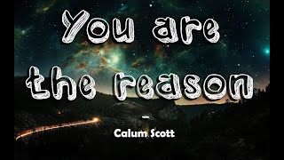 You Are The Reason - Calum Scott || Lyrics