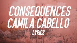 Consequences - Camila Cabello (Lyrics)