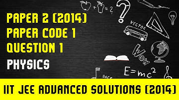 IIT JEE Advanced 2014 Solutions Physics | Paper 2, Code 1 |Question 1 | For IIT JEE 2018 Preparation