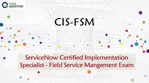 CIS-FSM Practice Test Questions - ServiceNow Field Service Management
