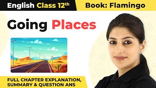 Class 12 English Chapter 8 | Going Places Full Chapter Explanation, Summary & Ques Ans 2022-23