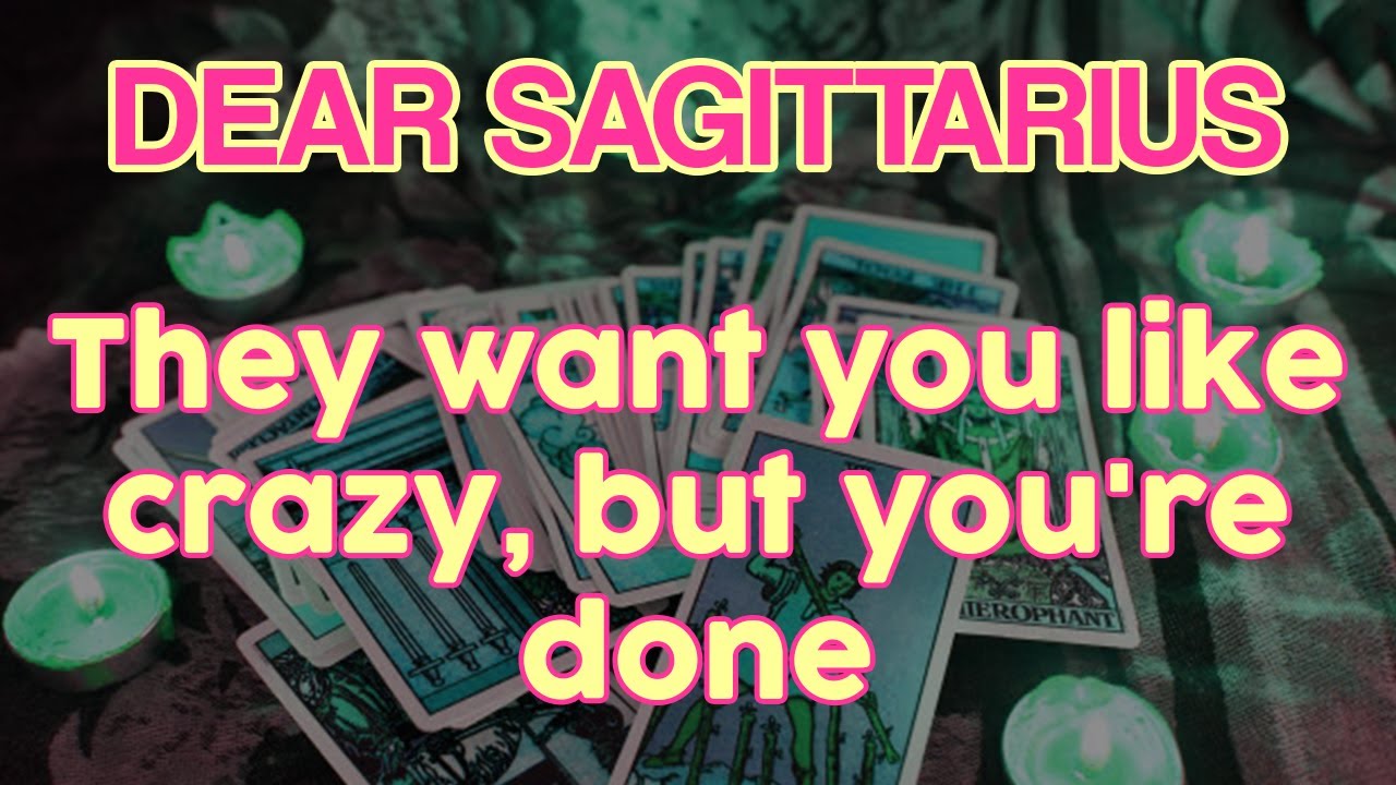 SAGITTARIUS They want you like crazy, but you're done, July
