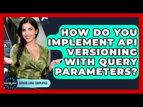 How Do You Implement API Versioning With Query Parameters? - Server Logic Simplified