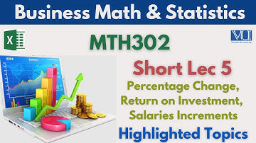 MTH302 Short Lecture 5_Percentage Change_Return on Investments_Salaries Increments_Mth302 Lec 5