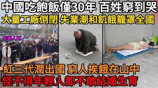 中國才吃飽僅30年，百姓依舊窮到哭！大量工廠倒閉，失業潮和飢餓籠罩全國  ！紅三代潤出國，窮人挨餓在山中，怪不得年輕人都不敢生娃#中國