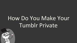 How do you make your Tumblr private