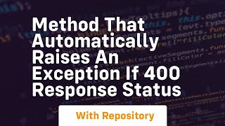 method that automatically raises an exception if 400 response status