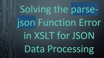 Solving the parse-json Function Error in XSLT for JSON Data Processing