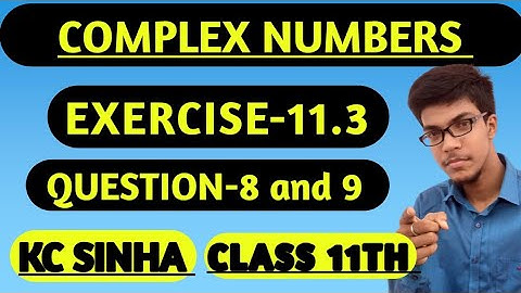 Complex Number|| Class 11th||K.C Sinha solution||Exercise-11.3||Question:- 8 and 9