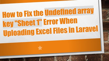 How to Fix the Undefined array key "Sheet 1" Error When Uploading Excel Files in Laravel