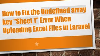 How to Fix the Undefined array key Sheet 1 Error When Uploading Excel Files in Laravel