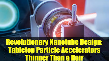 Revolutionary Nanotube Design: Tabletop Particle Accelerators Thinner Than a Hair