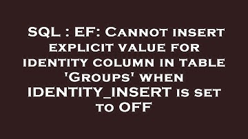 SQL : EF: Cannot insert explicit value for identity column in table 