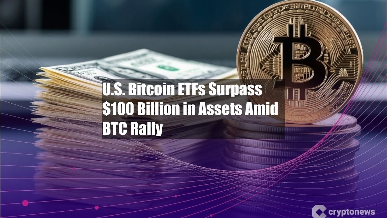 U.S. Bitcoin ETFs Surpass $100 Billion in Assets Amid BTC Rally - YouTube