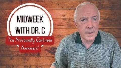 Midweek with Dr. C- The Profoundly Confused Narcissist