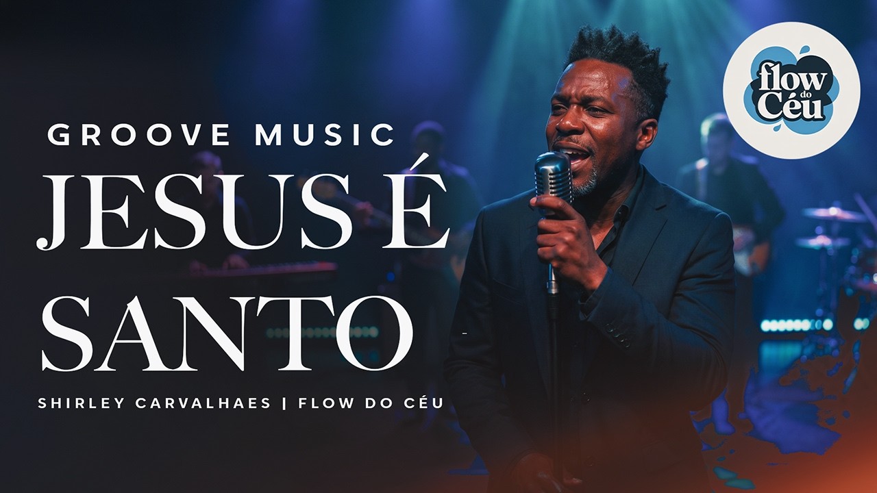 JESUS É SANTO | SHIRLEY CARVALHAES | Groove  SOUL - FLOW DO CÉU