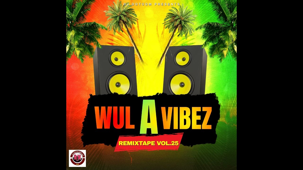 DJ DOTCOM PRESENTS WUL A VIBEZ REMIXTAPE VOL.25🌴