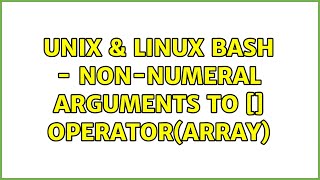 Unix & Linux: Bash - non-numeral arguments to [] operator(array) (2 Solutions!!)