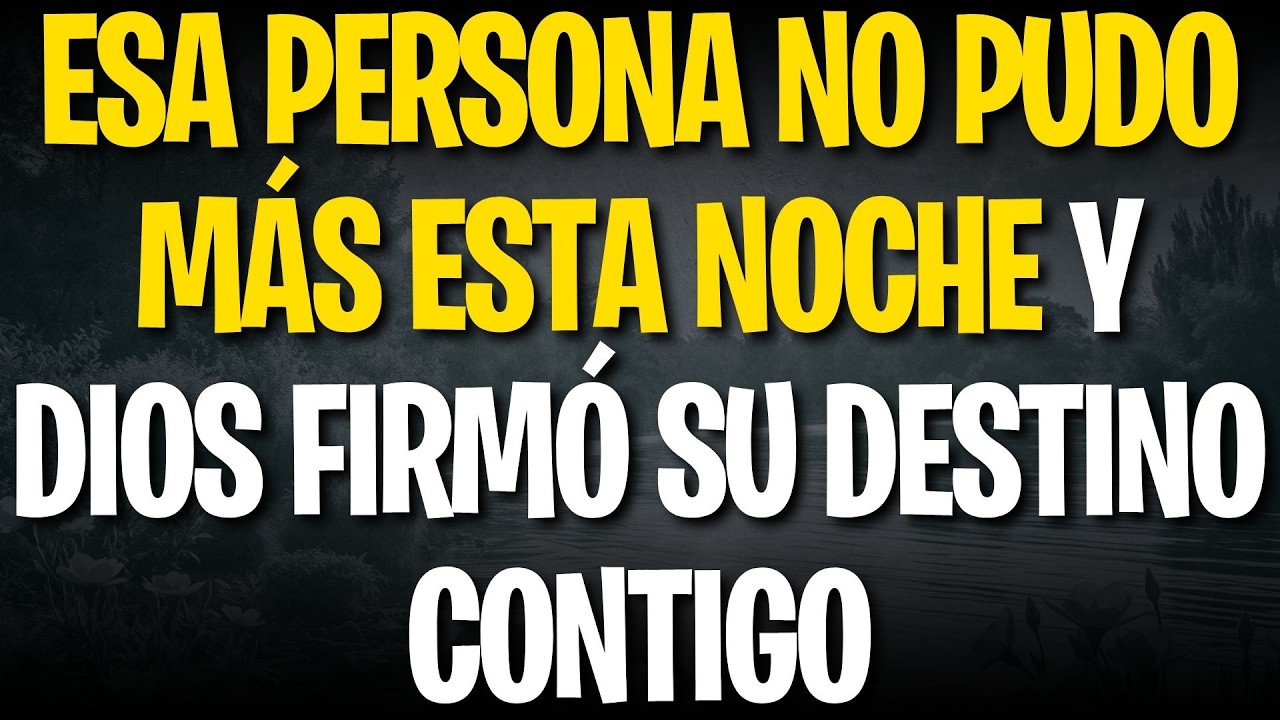 ESA PERSONA NO PUDO MÁS ESTA NOCHE Y DIOS FIRMÓ SU DESTINO CONTIGO