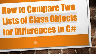 How to Compare Two Lists of Class Objects for Differences in C#