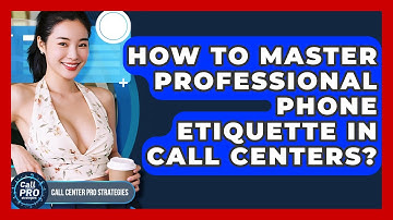 How To Master Professional Phone Etiquette In Call Centers? - Call Center Pro Strategies