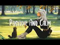 Morning energy  chill morning songs that makes you feel positive and calm  start your day