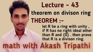 Theorem :- if R is ring and R has no right ideal other than R and {0} then R is a divison ring.