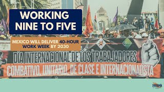 Working Nine To Five: Mexico will Deliver 40-hour work week by 2030 - Ep 57