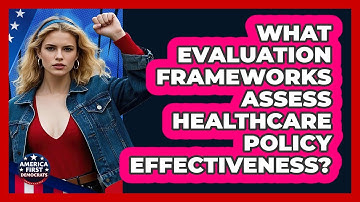 What Evaluation Frameworks Assess Healthcare Policy Effectiveness?
