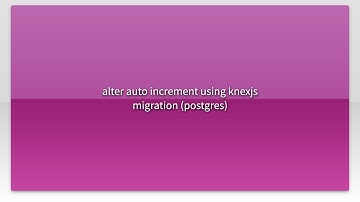 alter auto increment using knexjs migration (postgres)