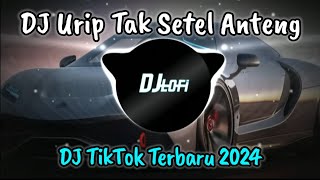 DJ Urip Tak Setel Anteng || DJ TIK TOK TERBARU 2024 FULL BASS