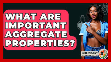 What Are Important Aggregate Properties? - Chemistry For Everyone