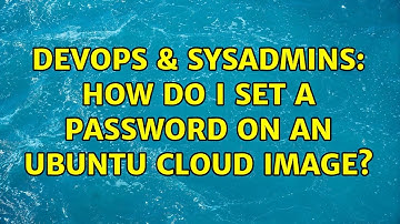 DevOps & SysAdmins: How do I set a password on an Ubuntu cloud image? (8 Solutions!!)