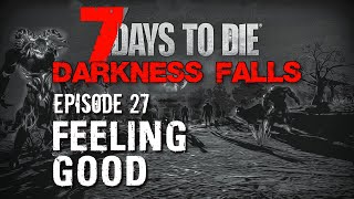 7 Days to Die Darkness Falls EP27 - Feeling Good